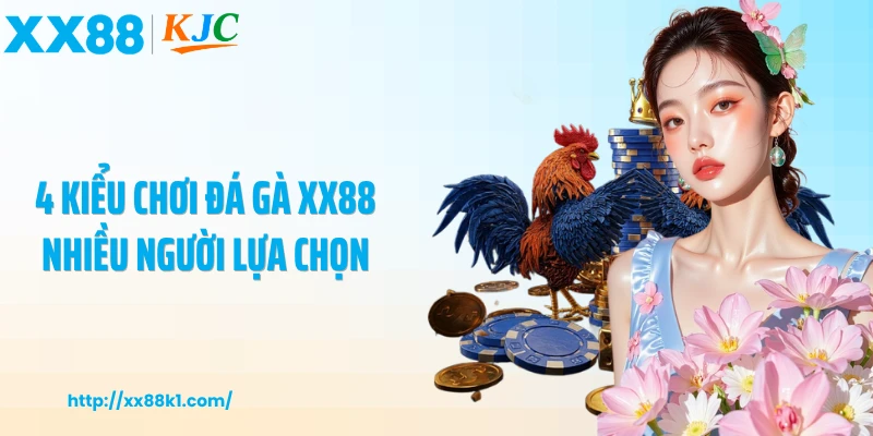 4 kiểu chơi đá gà XX88 nhiều người lựa chọn