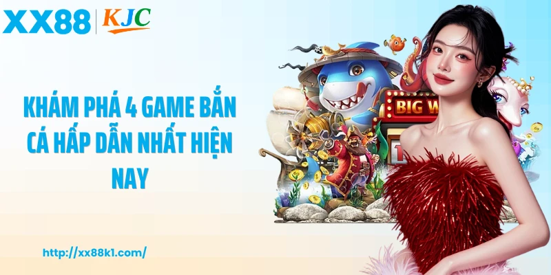 Khám phá 4 game bắn cá hấp dẫn nhất hiện nay