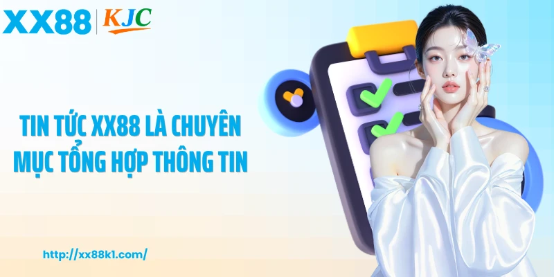 Tin tức XX88 là chuyên mục tổng hợp thông tin